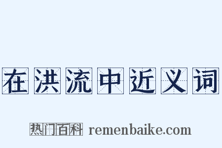 在洪流中近义词是什么意思的图片